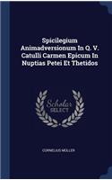 Spicilegium Animadversionum In Q. V. Catulli Carmen Epicum In Nuptias Petei Et Thetidos