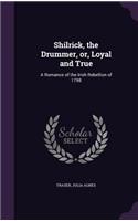 Shilrick, the Drummer, or, Loyal and True