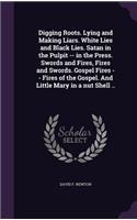 Digging Roots. Lying and Making Liars. White Lies and Black Lies. Satan in the Pulpit -- In the Press. Swords and Fires, Fires and Swords. Gospel Fires -- Fires of the Gospel. and Little Mary in a Nut Shell ..