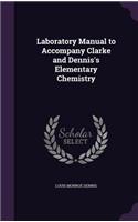 Laboratory Manual to Accompany Clarke and Dennis's Elementary Chemistry