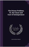 The Poison Problem; Or, the Cause and Cure of Intemperance