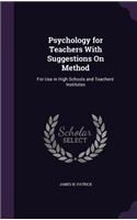Psychology for Teachers With Suggestions On Method