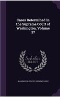 Cases Determined in the Supreme Court of Washington, Volume 37