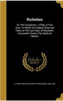 Richelieu: Or, the Conspiracy: A Play, in Five Acts. to Which Are Added, Historical Odes on the Last Days of Elizabeth; Cromwell's Dream; The Death of Nelson