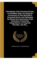Proceedings of the Tammany Society, or Columbian Order, on Laying the Cornerstone of Their New Hall in Fourteenth Street, and Celebrating the Ninety-first Anniversary of the Declaration of American Independence, at Irving Hall, Thursday, July 4th,