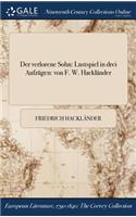 Der Verlorene Sohn: Lustspiel in Drei Aufzugen: Von F. W. Hacklander