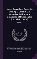 Letter From John Ross, the Principal Chief of the Cherokee Nation, to a Gentleman of Philadelphia [i.e. Job R. Tyson]; Volume 2
