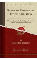 Revue de Champagne Et de Brie, 1889, Vol. 1: Histoire, Biographie, ArchÃ©ologie, Documents InÃ©dits, Bibliographie, Beaux-Arts (Classic Reprint)