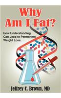 Why Am I Fat?: How Understanding Can Lead to Permanent Weight Loss.