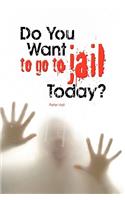 Do You Want to Go to Jail Today?