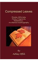 Compressed Leaves: Pensées, Aphorisms, Poems, Fragments, Meditations...An Abstract Autobiography