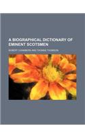 A Biographical Dictionary of Eminent Scotsmen