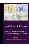 Solitaires, Solidaires: Conflict and Confluence in Womenas Writings in French: Conflict and Confluence in Women's Writings in French