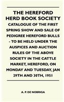 The Hereford Herd Book Society - Catalogue Of The First Spring Show And Sale Of Pedigree Hereford Bulls - To Be Held Under The Auspices And Auction Rules Of The Above Society In The Cattle Market, Hereford, On Monday And Tuesday, Jan 29th And 30th,