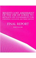 Benefit-Cost Assessment Of The Use Of LORAN To Mitigate GPS Vulnerability For Positioning, Navigation, And Timing Services
