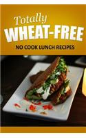 Totally Wheat Free - No Cook Lunch Recipes