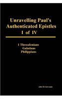 Unravelling Paul's Authenticated Epistles I of IV - 1 Thessalonians, Galatians, Philippians