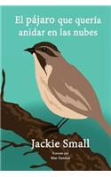 El pájaro que quería anidar en las nubes: (Spanish)