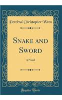 Snake and Sword: A Novel (Classic Reprint)