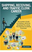 Shipping, Receiving, and Traffic Clerk Career (Special Edition): The Insider's Guide to Finding a Job at an Amazing Firm, Acing the Interview & Getting Promoted