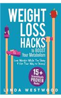 Weight Loss Hacks: 15+ Scientifically Proven Hacks to Boost Your Metabolism, Lose Weight While You Sleep, & Eat Your Way to Skinny!: 15+ Scientifically Proven Hacks to Boost Your Metabolism, Lose Weight While You Sleep, & Eat Your Way to Skinny!