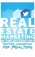 Twitter Marketing for Realtors: Real Estate Marketing in the 21st Century Vol.1