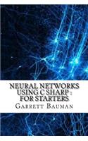 Neural Networks Using C Sharp: For Starters
