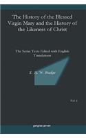 The History of the Blessed Virgin Mary and the History of the Likeness of Christ: The Syriac Texts Edited With English Translations