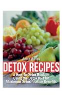 Detox Recipes: A How-To Detox Book on Using the Detox Diet for Maximum Detoxification Benefits