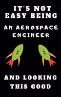 It's Not Easy Being an Aerospace Engineer and Looking This Good: Lined Notebook Journal Composition Notebook Organizer Gifts for Engineers and Engineering Students