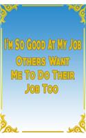 I'm So Good At My Job Others Want Me To Do Their Job: good job notebook, the best notebook for job