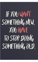 if you want something new you have to stop doing something old GIFT IDEAS Creative Simple Color Notebook gift with 120 pages
