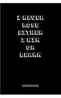 I Never Lose Either I Win or Learn