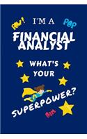 I'm A Financial Analyst What's Your Superpower?: Perfect Gag Gift For A Superpowered Financial Analyst - Blank Lined Notebook Journal - 100 Pages 6 x 9 Format - Office - Work - Job - Humour and Ban