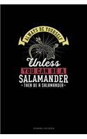 Always Be Yourself Unless You Can Be A Salamander Then Be A Salamander