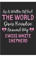 As A Matter Of Fact The World Does Revolve Around My Swiss White Shepherd: Lined Journal, 120 Pages, 6 x 9, Funny Swiss White Shepherd Gift Idea, Black Matte Finish (As A Matter Of Fact The World Does Revolve Around My Swis