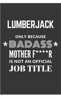 Lumberjack Only Because Badass Mother F****R Is Not An Official Job Title Notebook: Lined Journal, 120 Pages, 6 x 9, Matte Finish