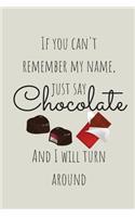 If You Can't Remember My Name Just say Chocolate And I Will Turn Around