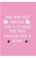 She Was Not Fragile Like A Flower She Was Fragile Like A Bomb: Lined Journal Notebook / Notebook For Gift For Women / Gift For Women Entrepreneur / Appreciation Gift For Coworkers / 6x9 Journals / Pink Notebook 