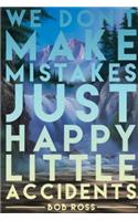 We Don't Make Mistakes Just Happy Little Accidents Bob Ross