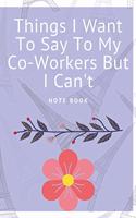 Things I Want To Say To My Co-Workers But I Can't