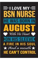 I Love My Bsn Nurse He Was Born In August With His Heart On His Sleeve A Fire In His Soul And A Mouth He Can't Control