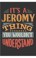 Its A Jeromy Thing You Wouldnt Understand: Jeromy Diary Planner Notebook Journal 6x9 Personalized Customized Gift For Someones Surname Or First Name is Jeromy