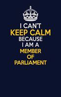 I Can't Keep Calm Because I Am A Member of Parliament: Career journal, notebook and writing journal for encouraging men, women and kids. A framework for building your career.
