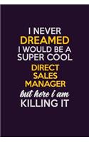I Never Dreamed I Would Be A Super cool Direct Sales Manager But Here I Am Killing It: Career journal, notebook and writing journal for encouraging men, women and kids. A framework for building your career.