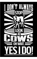 I Don't Always Stop Look At Cows OH Wait Yes I Do