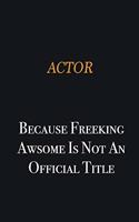 Actor because freeking awsome is not an official title