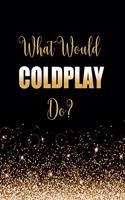 What Would Coldplay Do?: Large Notebook/Diary/Journal for Writing 100 Pages, Coldplay Gift for Fans