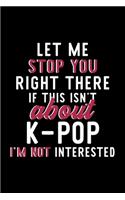 Let Me Stop You Right There If This Isn't About K-Pop I'm Not Interested