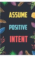 Assume Positive Intent: Blank Lined Diary / Notebook / Journal - Inspirational, Motivational, Creative, Positive Quotes - Gifts For Men, Women, Friends 6x9" 120 Pages